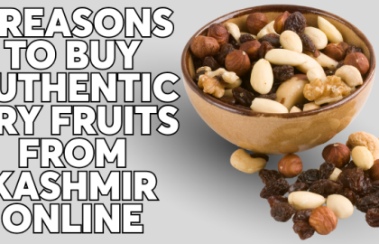 7 Reasons to Buy Authentic Dry Fruits from Kashmir Online
