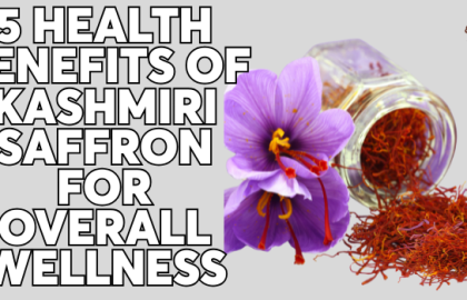 5 Health Benefits of Kashmiri Saffron for Overall Wellness